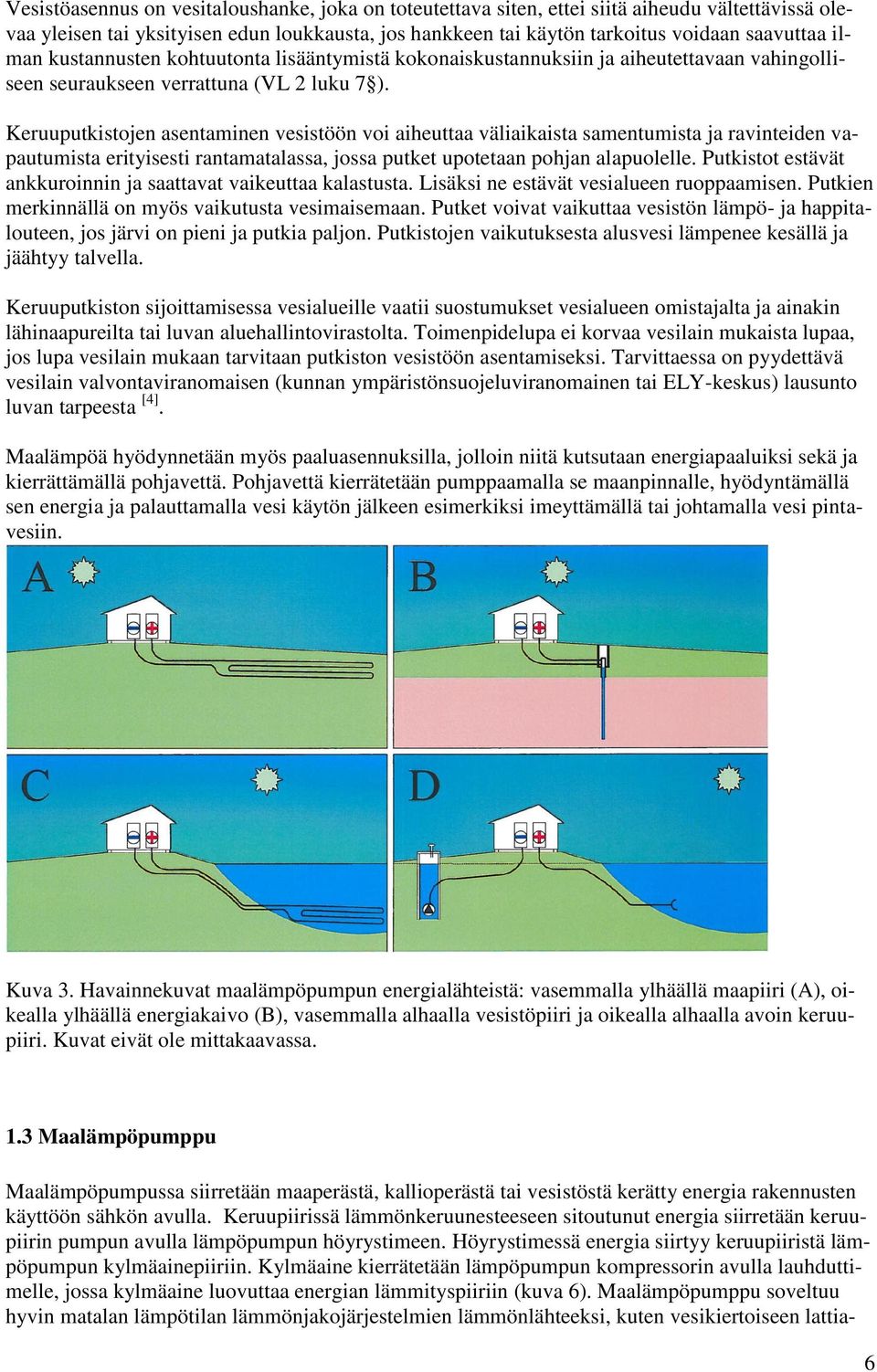 Keruuputkistojen asentaminen vesistöön voi aiheuttaa väliaikaista samentumista ja ravinteiden vapautumista erityisesti rantamatalassa, jossa putket upotetaan pohjan alapuolelle.