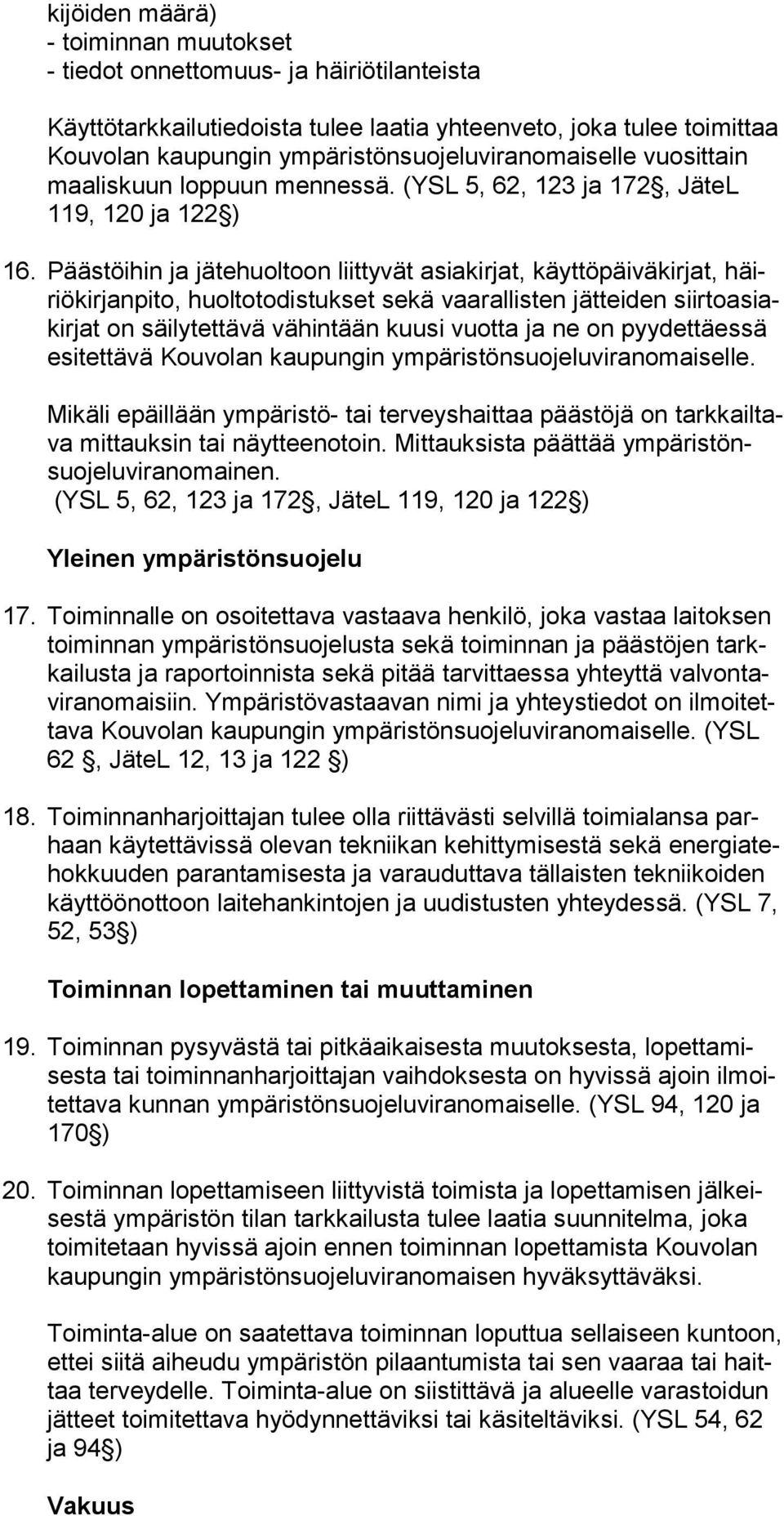 Päästöihin ja jätehuoltoon liittyvät asiakirjat, käyttöpäiväkirjat, häiriö kir jan pi to, huoltotodistukset sekä vaarallisten jätteiden siir to asiakir jat on säilytettävä vähintään kuusi vuotta ja