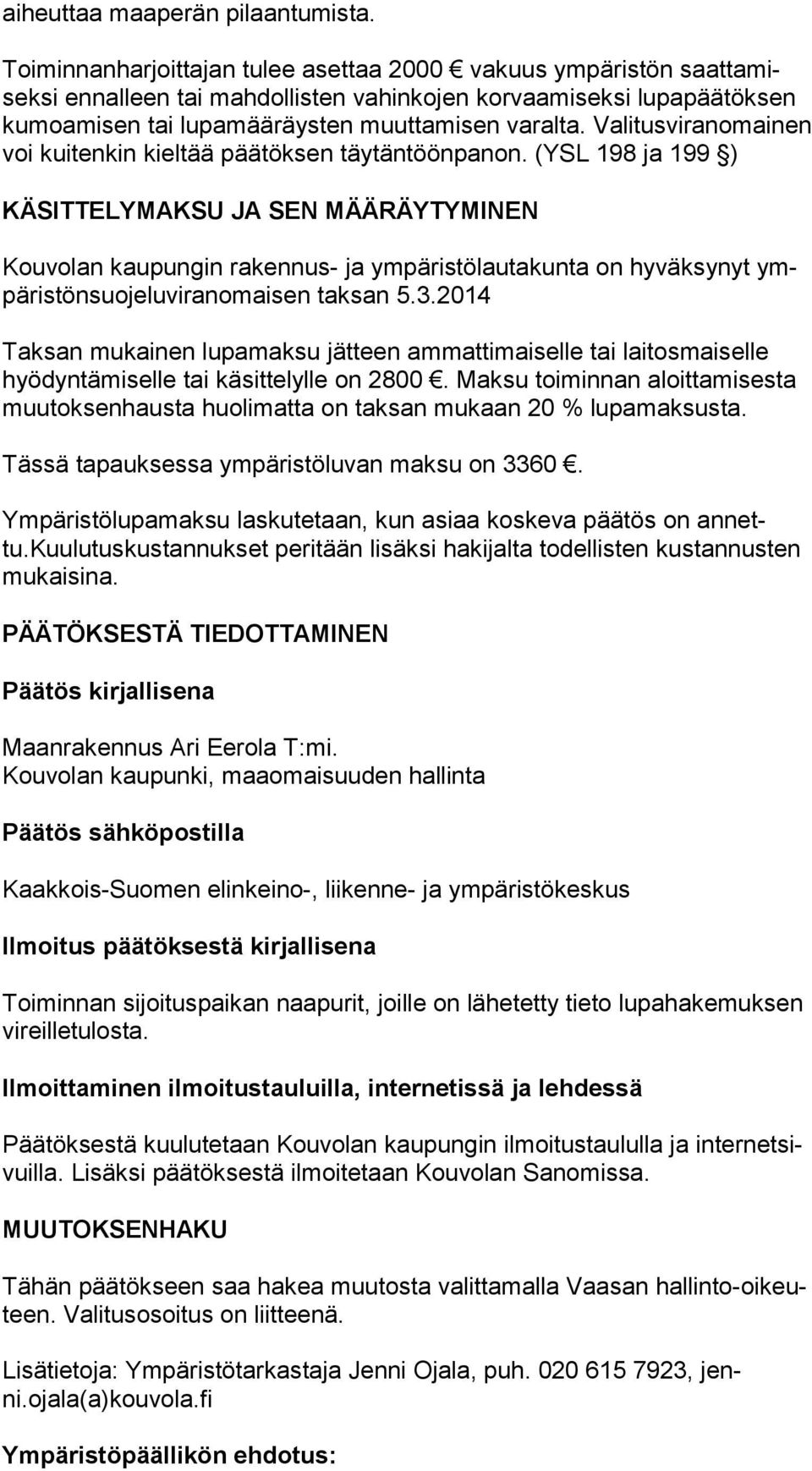 Va li tus vi ran omai nen voi kuitenkin kieltää päätöksen täytäntöönpanon.