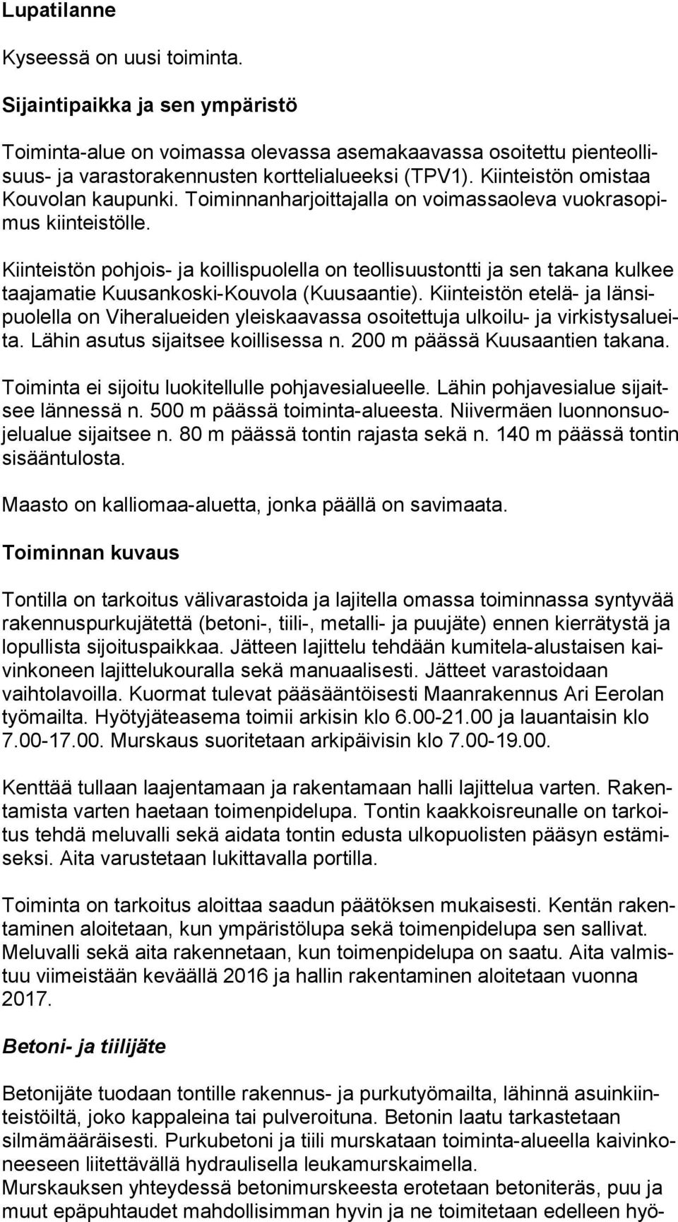 Kiinteistön pohjois- ja koillispuolella on teollisuustontti ja sen takana kul kee taa ja ma tie Kuusankoski-Kouvola (Kuusaantie).