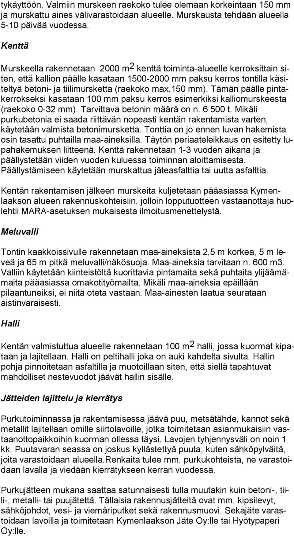 (raekoko max.150 mm). Tämän päälle pin taker rok sek si ka sa taan 100 mm paksu kerros esimerkiksi kal lio murs kees ta (raekoko 0-32 mm). Tarvittava betonin määrä on n. 6 500 t.