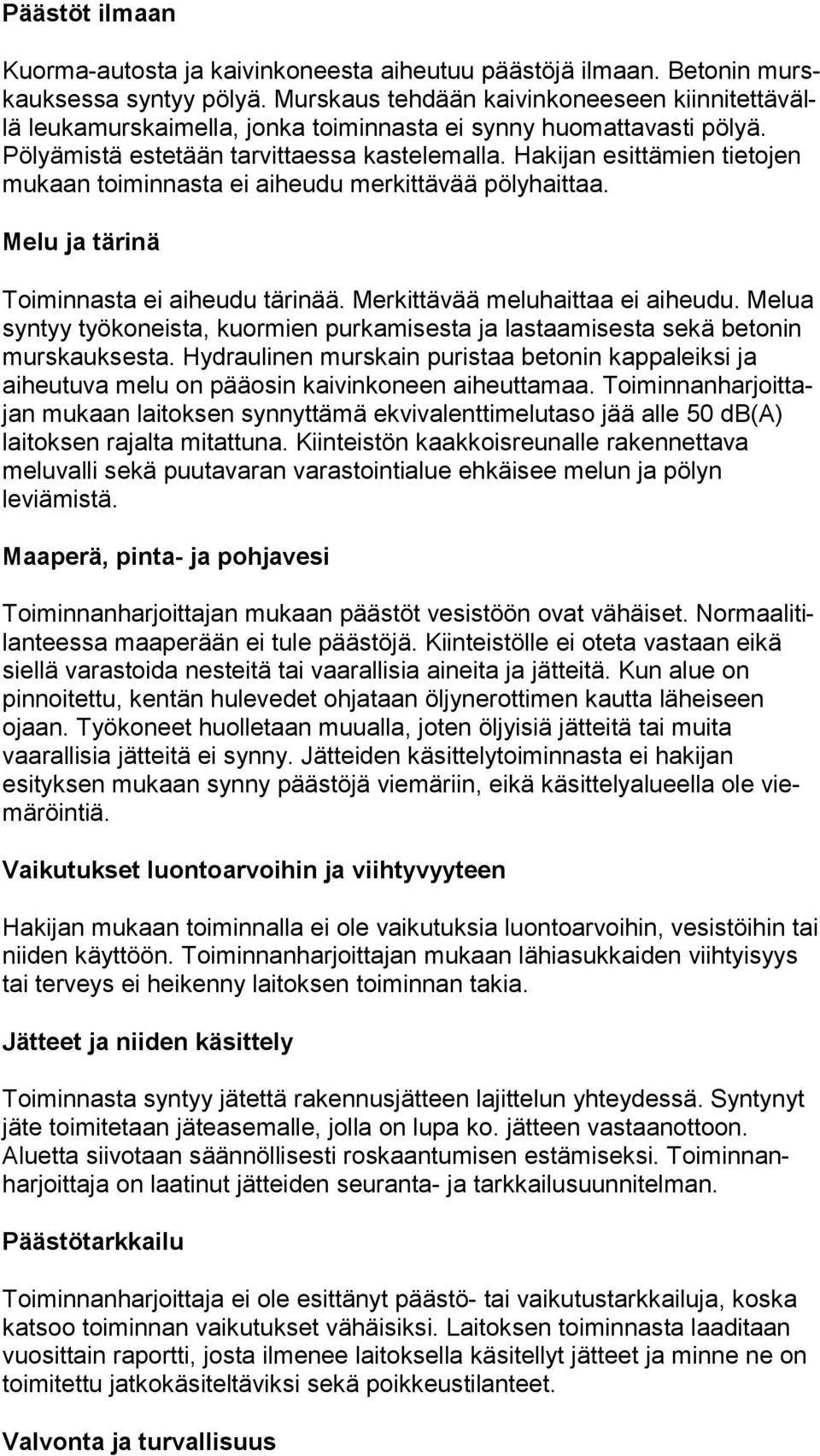 Hakijan esit tä mien tietojen mukaan toiminnasta ei aiheudu merkittävää pölyhaittaa. Melu ja tärinä Toiminnasta ei aiheudu tärinää. Merkittävää meluhaittaa ei aiheudu.