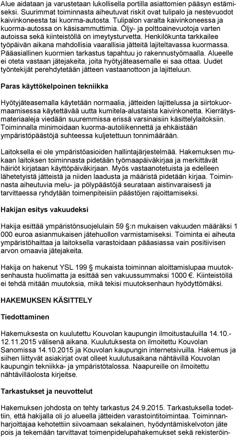 Henkilökunta tark kai lee työpäivän aikana mahdollisia vaarallisia jätteitä lajiteltavassa kuor mas sa. Pääasiallinen kuormien tarkastus tapahtuu jo ra ken nus työ maal la.