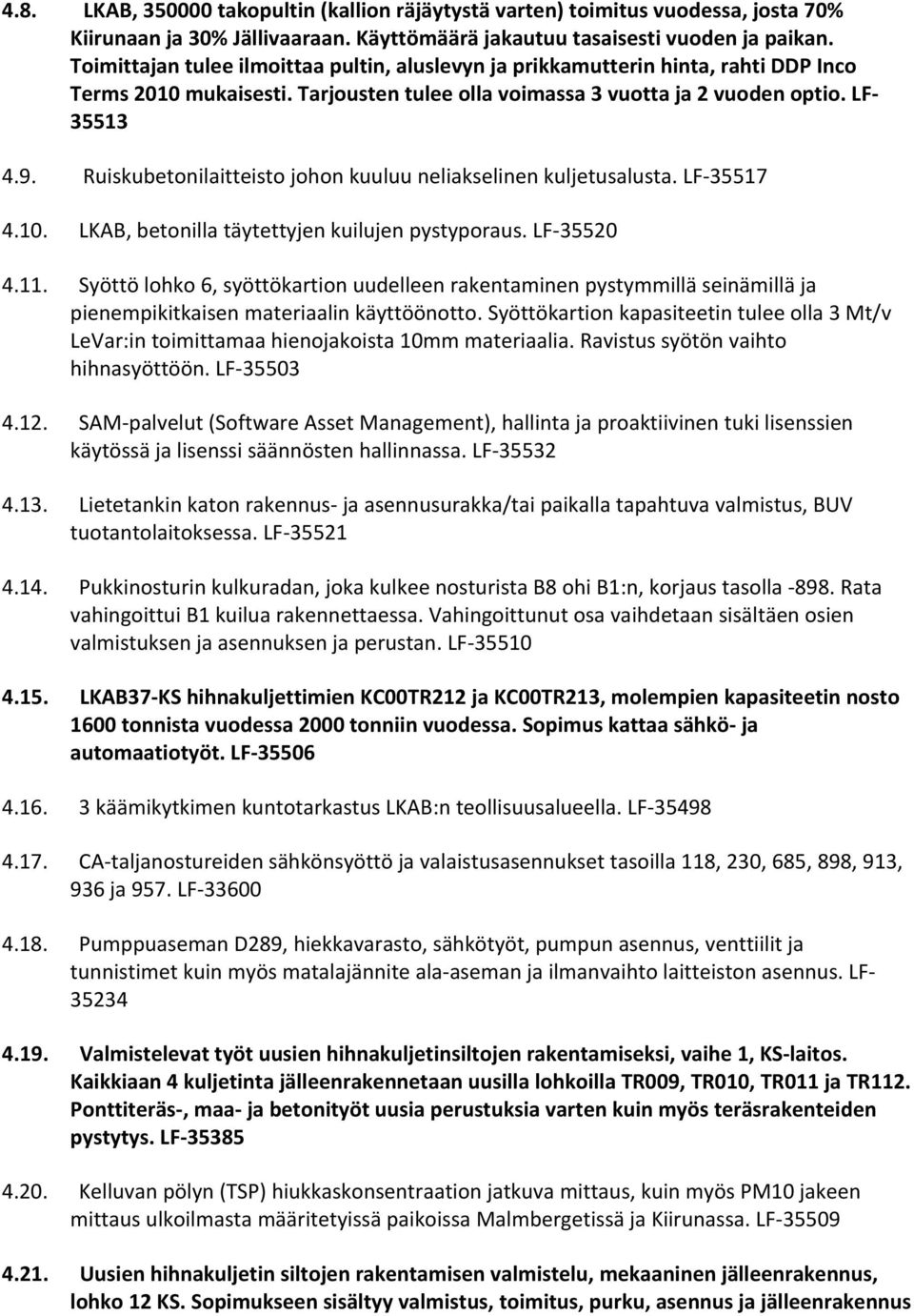 Ruiskubetonilaitteisto johon kuuluu neliakselinen kuljetusalusta. LF 35517 4.10. LKAB, betonilla täytettyjen kuilujen pystyporaus. LF 35520 4.11.