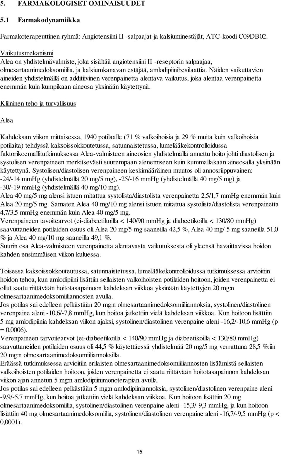 Näiden vaikuttavien aineiden yhdistelmällä on additiivinen verenpainetta alentava vaikutus, joka alentaa verenpainetta enemmän kuin kumpikaan aineosa yksinään käytettynä.