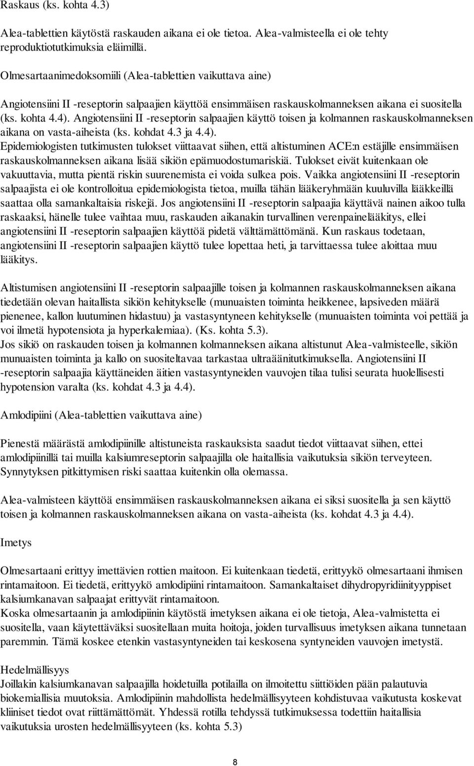 Angiotensiini II -reseptorin salpaajien käyttö toisen ja kolmannen raskauskolmanneksen aikana on vasta-aiheista (ks. kohdat 4.3 ja 4.4).