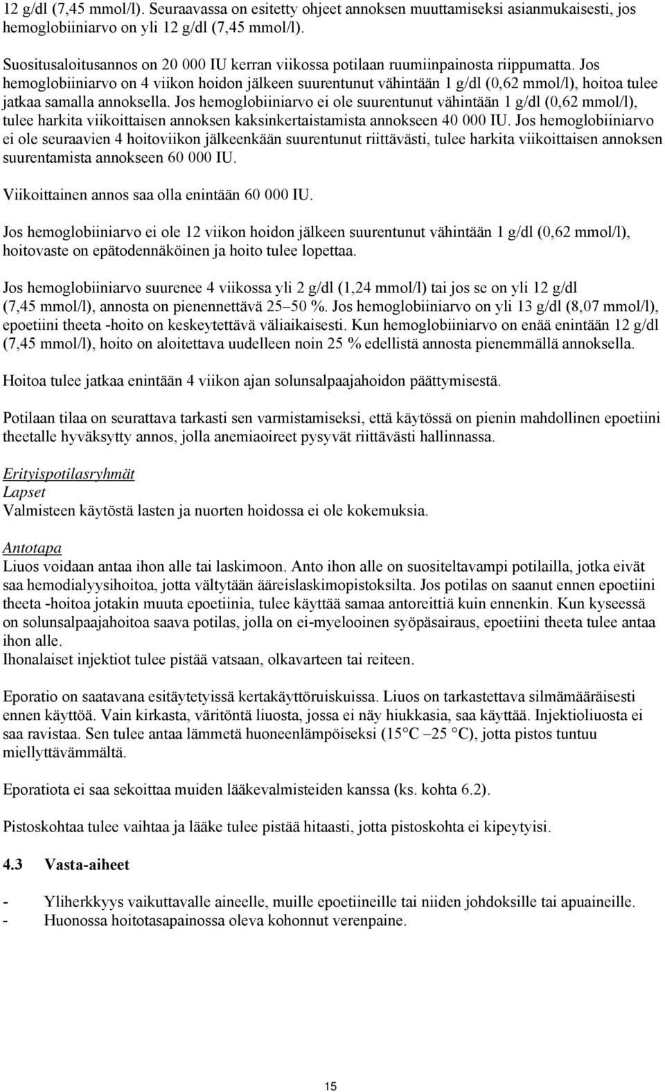 Jos hemoglobiiniarvo on 4 viikon hoidon jälkeen suurentunut vähintään 1 g/dl (0,62 mmol/l), hoitoa tulee jatkaa samalla annoksella.