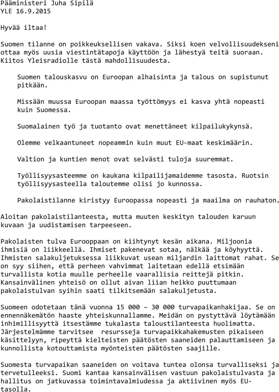 Suomalainen työ ja tuotanto ovat menettäneet kilpailukykynsä. Olemme velkaantuneet nopeammin kuin muut EU maat keskimäärin. Valtion ja kuntien menot ovat selvästi tuloja suuremmat.