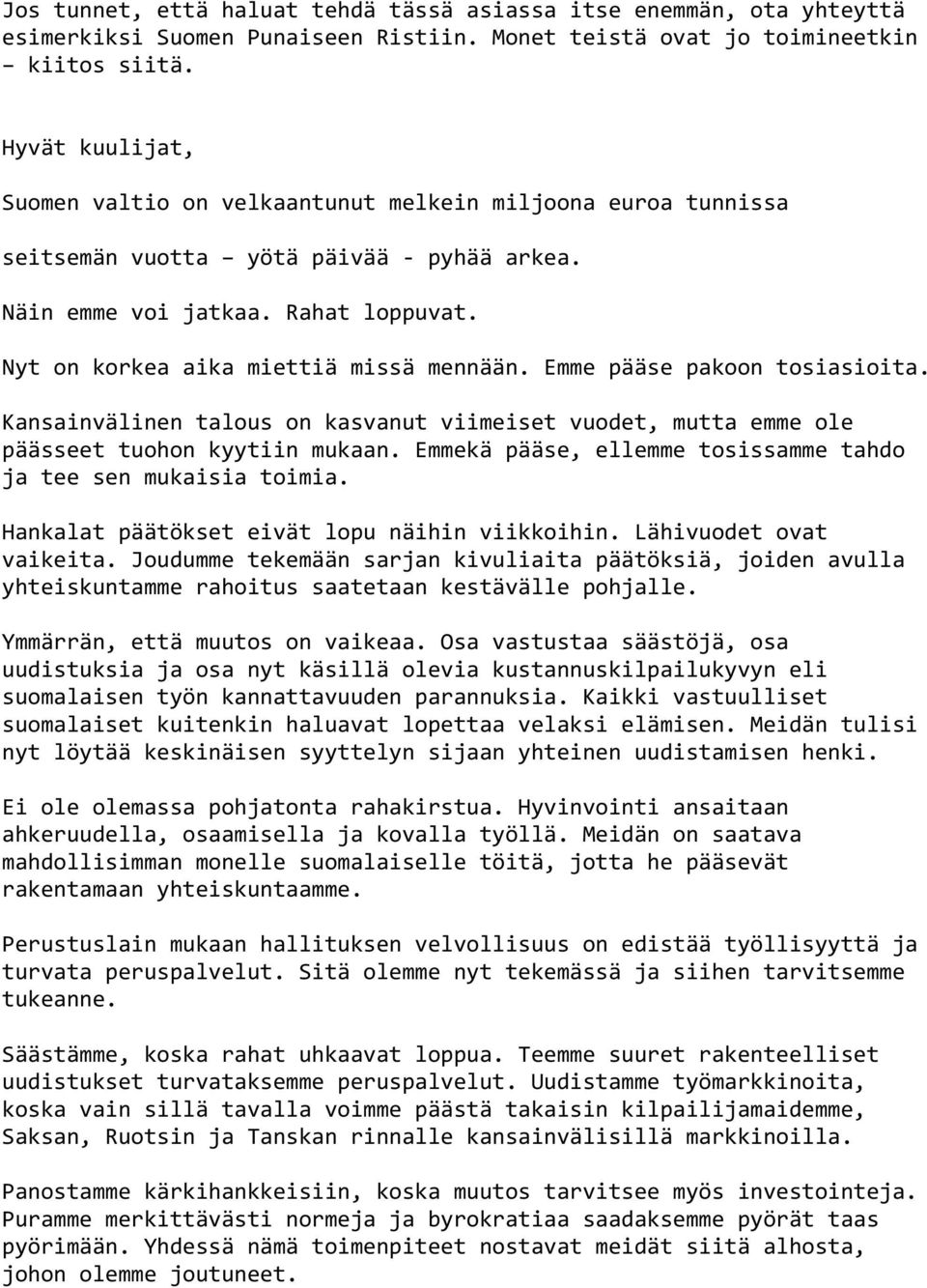 Emme pääse pakoon tosiasioita. Kansainvälinen talous on kasvanut viimeiset vuodet, mutta emme ole päässeet tuohon kyytiin mukaan. Emmekä pääse, ellemme tosissamme tahdo ja tee sen mukaisia toimia.