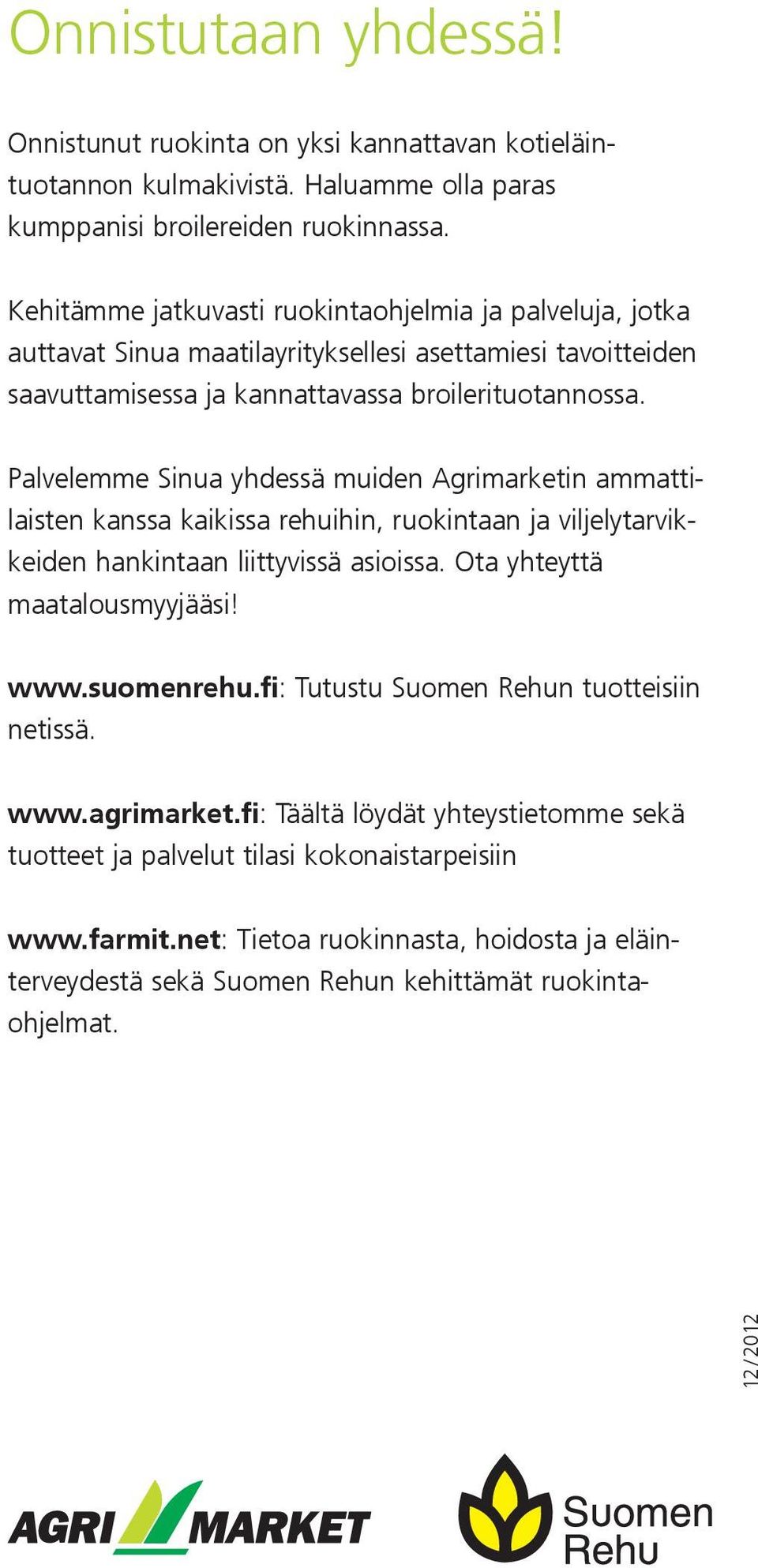 Palvelemme Sinua yhdessä muiden Agrimarketin ammattilaisten kanssa kaikissa rehuihin, ruokintaan ja viljelytarvikkeiden hankintaan liittyvissä asioissa. Ota yhteyttä maatalousmyyjääsi!