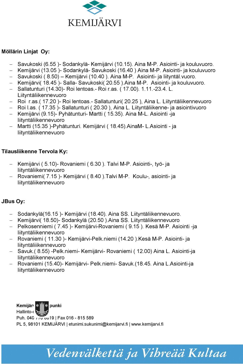 30)- Roi lentoas.- Roi r.as. ( 17.00). 1.11.-23.4. L. Liityntäliikennevuoro Roi r.as.( 17.20 )- Roi lentoas.- Sallatunturi( 20.25 ), Aina L. Liityntäliikennevuoro Roi l.as. ( 17.35 )- Sallatunturi ( 20.