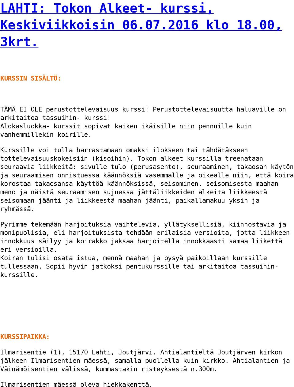 Tokon alkeet kurssilla treenataan seuraavia liikkeitä: sivulle tulo (perusasento), seuraaminen, takaosan käytön ja seuraamisen onnistuessa käännöksiä vasemmalle ja oikealle niin, että koira korostaa