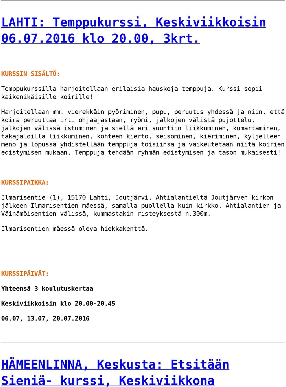 kumartaminen, takajaloilla liikkuminen, kohteen kierto, seisominen, kieriminen, kyljelleen meno ja lopussa yhdistellään temppuja toisiinsa ja vaikeutetaan niitä koirien edistymisen mukaan.