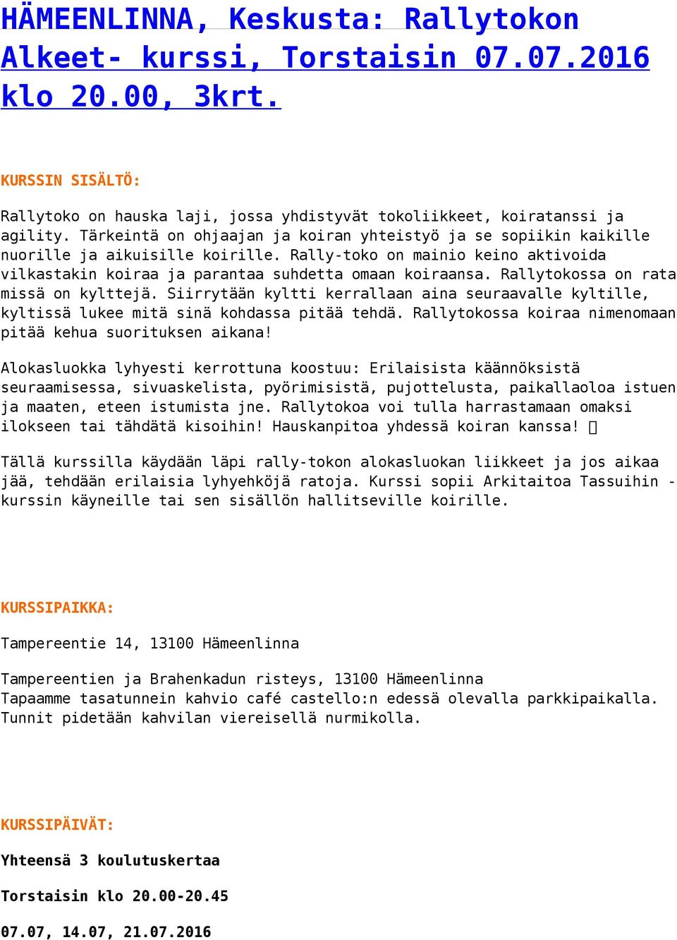 Rallytokossa on rata missä on kylttejä. Siirrytään kyltti kerrallaan aina seuraavalle kyltille, kyltissä lukee mitä sinä kohdassa pitää tehdä.