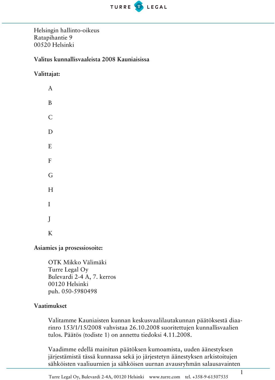 050-5980498 Vaatimukset Valitamme Kauniaisten kunnan keskusvaalilautakunnan päätöksestä diaarinro 153/1/15/2008 vahvistaa 26.10.2008 suoritettujen kunnallisvaalien tulos.