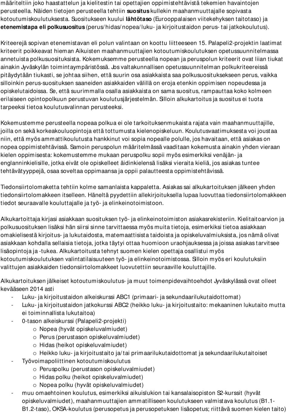 Suositukseen kuului lähtötaso (Eurooppalaisen viitekehyksen taitotaso) ja etenemistapa eli polkusuositus (perus/hidas/nopea/luku- ja kirjoitustaidon perus- tai jatkokoulutus).