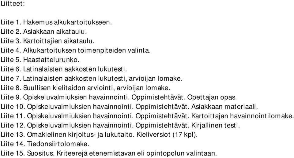 Oppimistehtävät. Opettajan opas. Liite 10. Opiskeluvalmiuksien havainnointi. Oppimistehtävät. Asiakkaan materiaali. Liite 11. Opiskeluvalmiuksien havainnointi. Oppimistehtävät. Kartoittajan havainnointilomake.