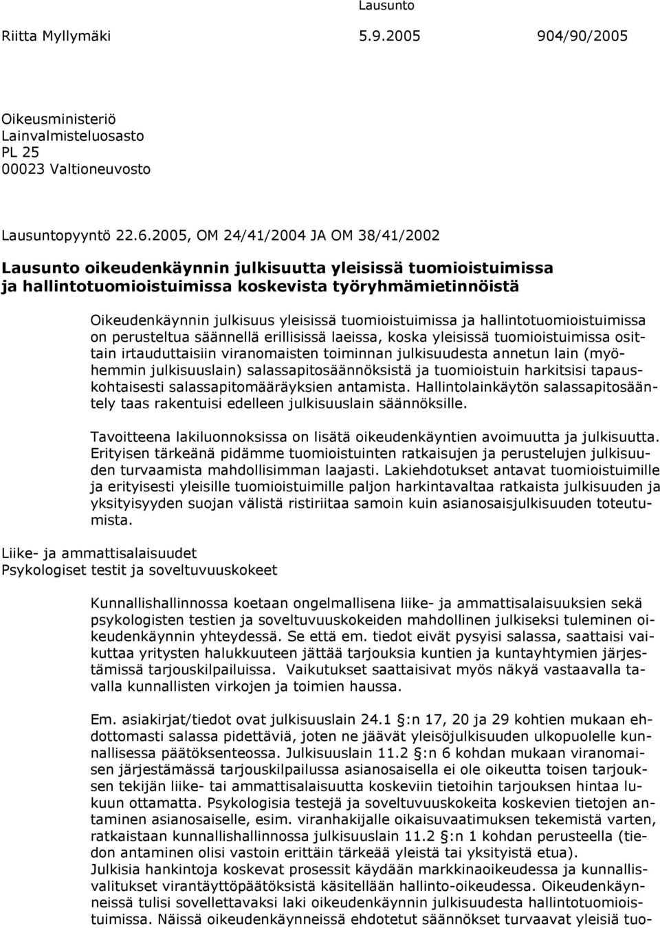 tuomioistuimissa ja hallintotuomioistuimissa on perusteltua säännellä erillisissä laeissa, koska yleisissä tuomioistuimissa osittain irtauduttaisiin viranomaisten toiminnan julkisuudesta annetun lain