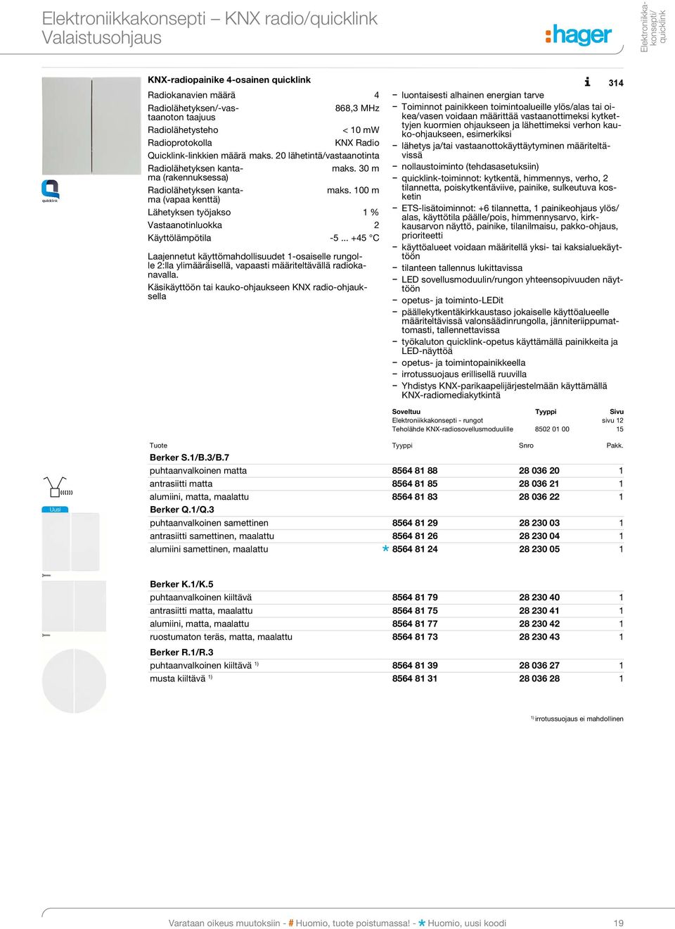 Käsikäyttöön tai kauko-ohjaukseen KNX radio-ohjauksel la Toiminnot painikkeen toimintoalueille ylös/alas tai oikea/vasen voidaan määrittää vastaanottimeksi kyt ketty jen kuormien ohjaukseen ja