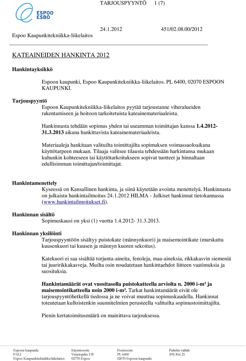 Hankinnasta tehdään sopimus yhden tai useamman toimittajan kanssa 1.4.2012-31.3.2013 aikana hankittavista kateainemateriaaleista.