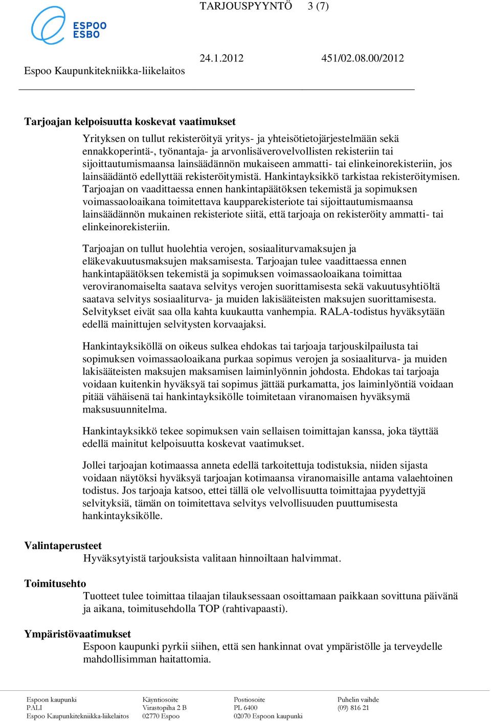 Tarjoajan on vaadittaessa ennen hankintapäätöksen tekemistä ja sopimuksen voimassaoloaikana toimitettava kaupparekisteriote tai sijoittautumismaansa lainsäädännön mukainen rekisteriote siitä, että