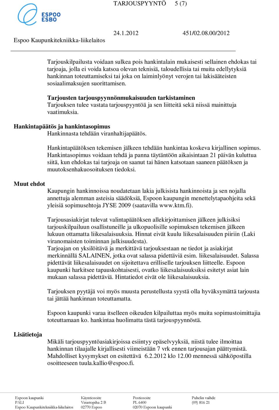 Tarjousten tarjouspyynnönmukaisuuden tarkistaminen Tarjouksen tulee vastata tarjouspyyntöä ja sen liitteitä sekä niissä mainittuja vaatimuksia.