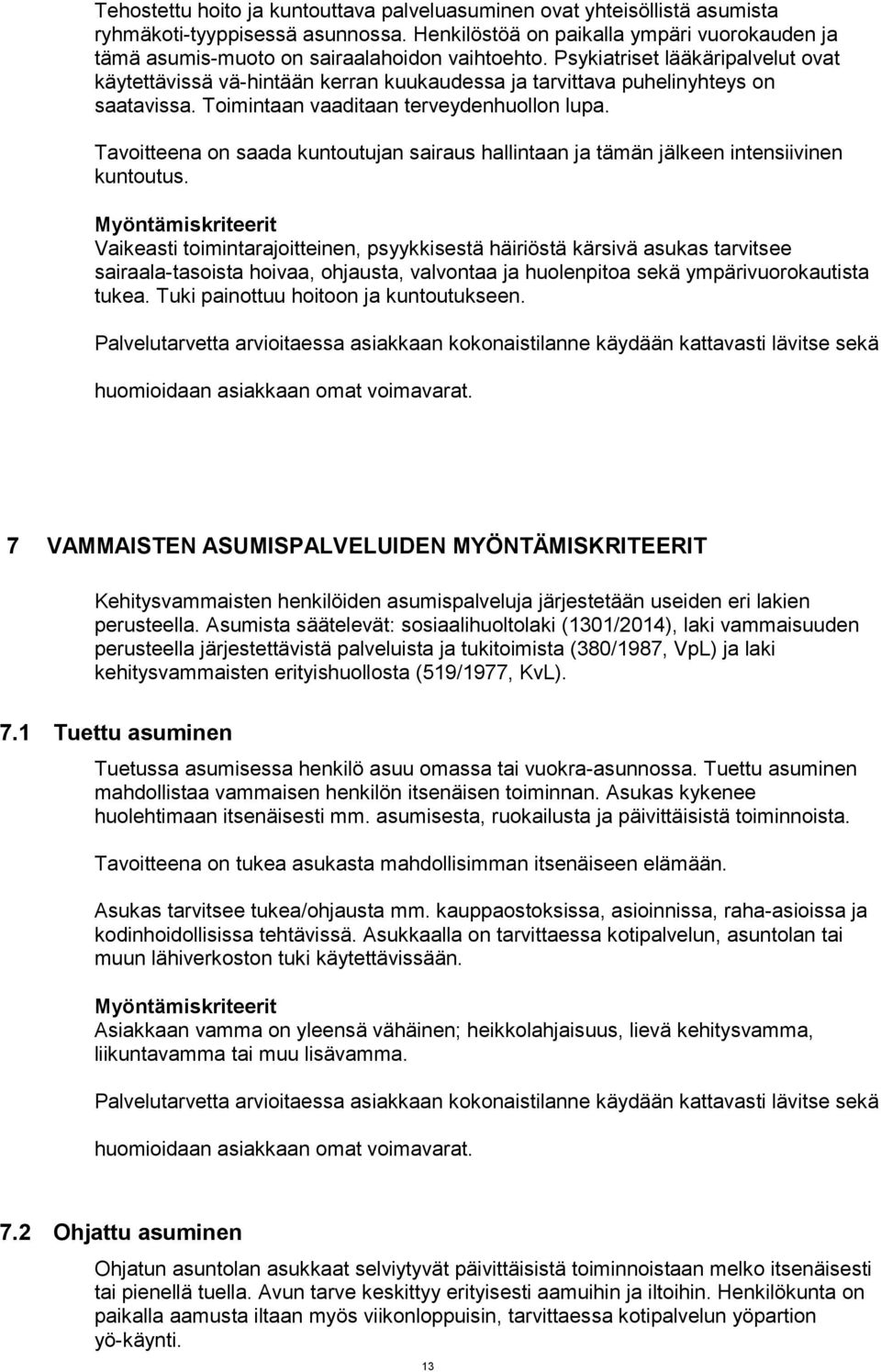 Psykiatriset lääkäripalvelut ovat käytettävissä vä-hintään kerran kuukaudessa ja tarvittava puhelinyhteys on saatavissa. Toimintaan vaaditaan terveydenhuollon lupa.