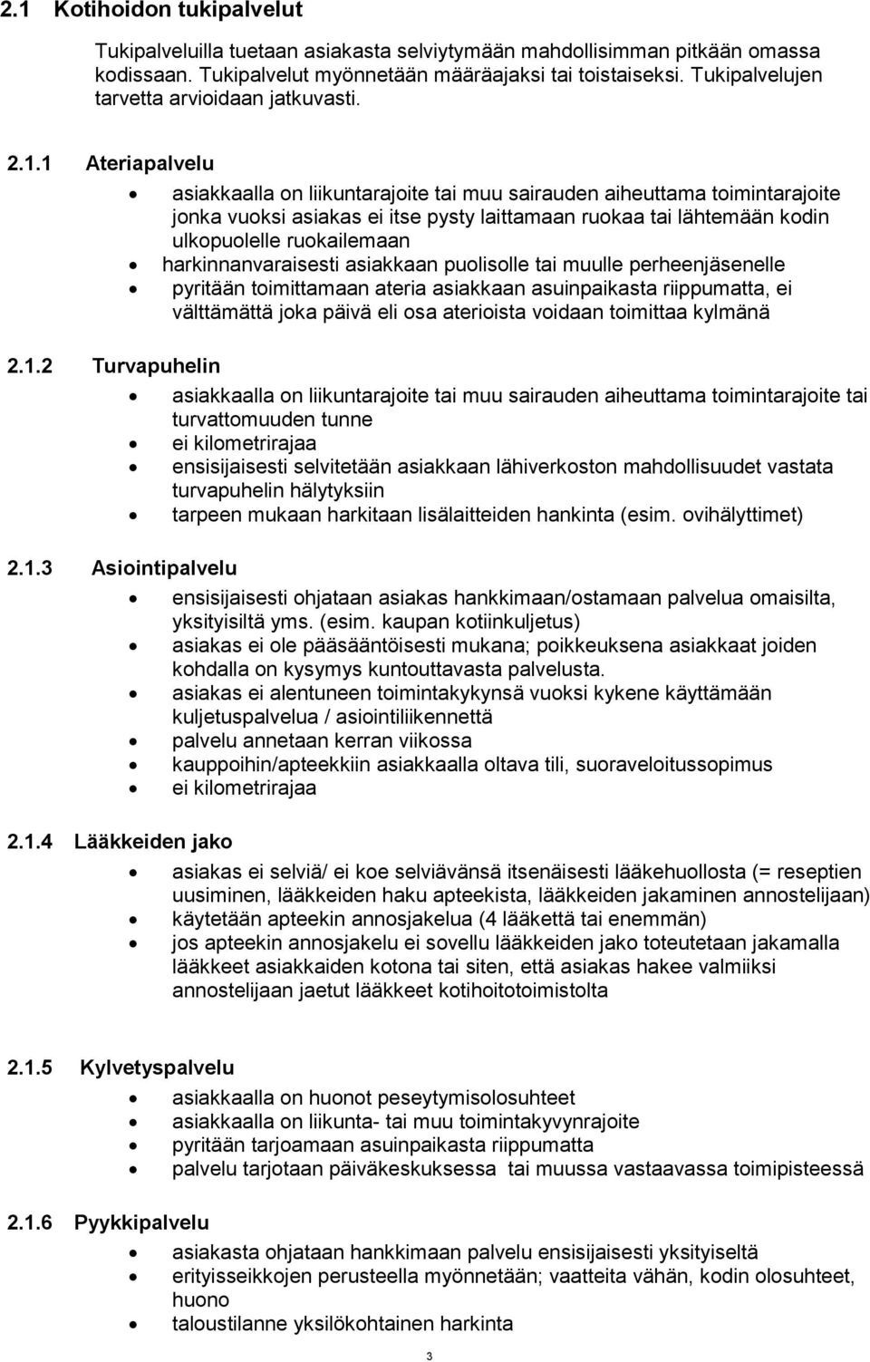 1 Ateriapalvelu asiakkaalla on liikuntarajoite tai muu sairauden aiheuttama toimintarajoite jonka vuoksi asiakas ei itse pysty laittamaan ruokaa tai lähtemään kodin ulkopuolelle ruokailemaan