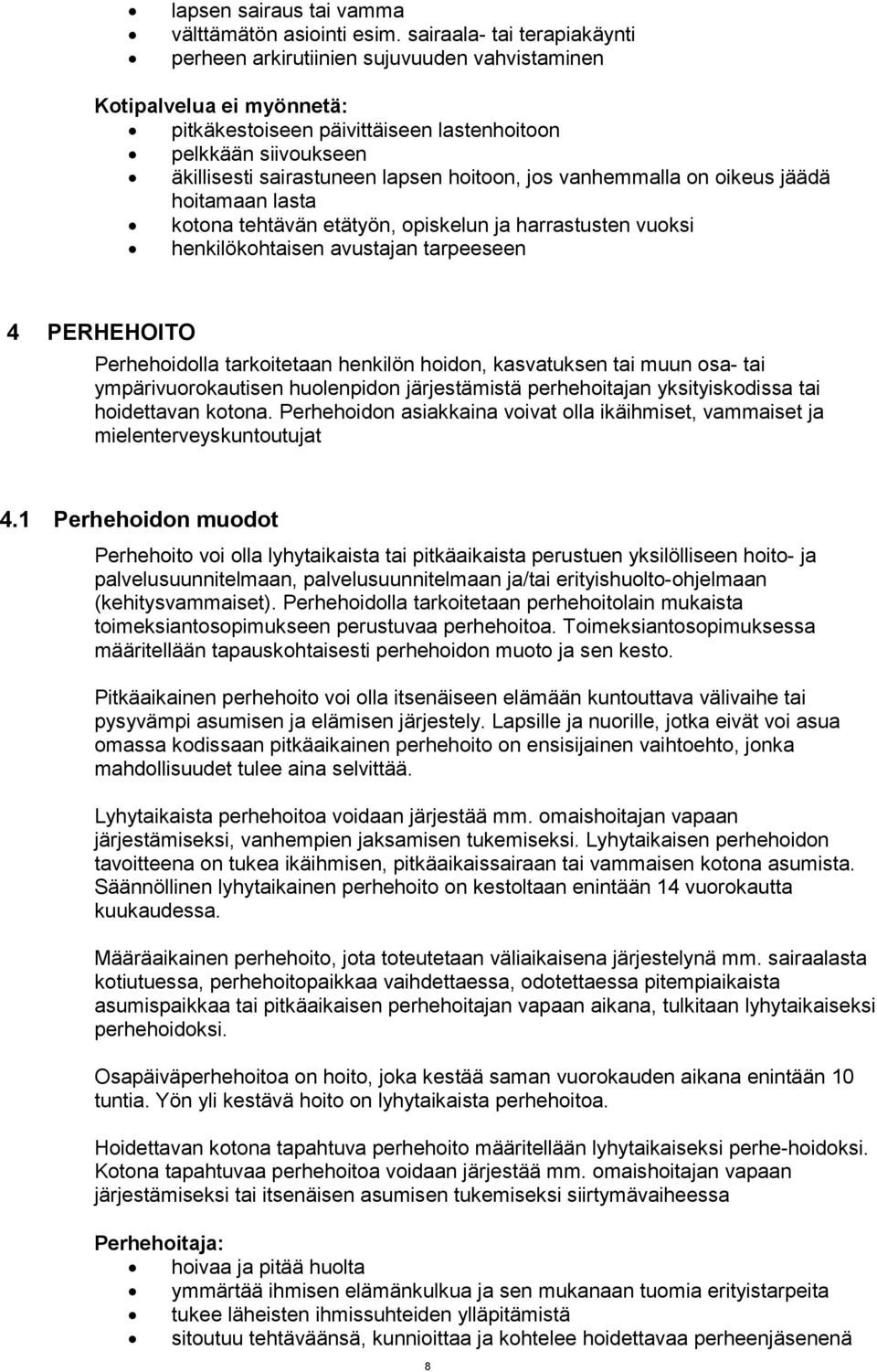 hoitoon, jos vanhemmalla on oikeus jäädä hoitamaan lasta kotona tehtävän etätyön, opiskelun ja harrastusten vuoksi henkilökohtaisen avustajan tarpeeseen 4 PERHEHOITO Perhehoidolla tarkoitetaan