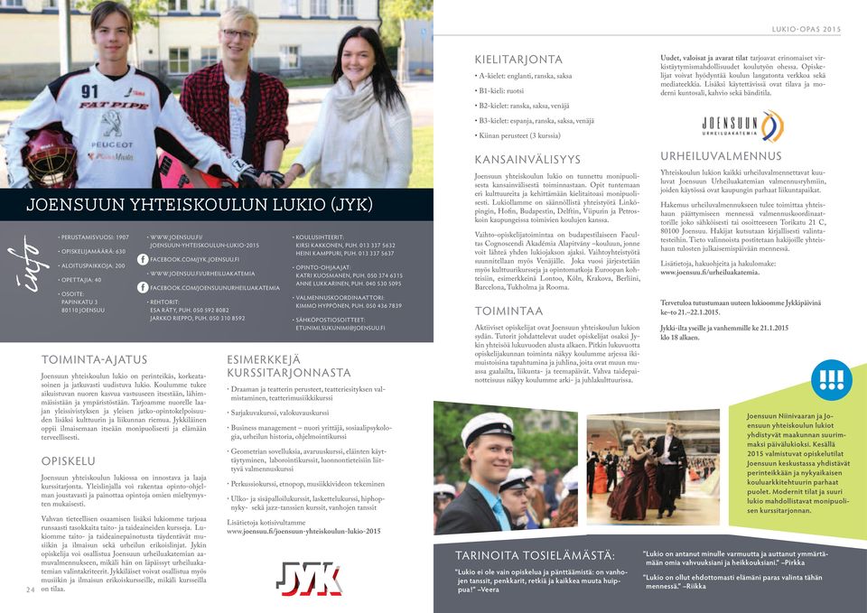 B3-kielet: espanja, ranska, saksa, venäjä Kiinan perusteet (3 kurssia) joensuun yhteiskoulun lukio (jyk) 24 perustamisvuosi: 1907 opiskelijamäärä: 630 aloituspaikkoja: 200 opettajia: 40 osoite: