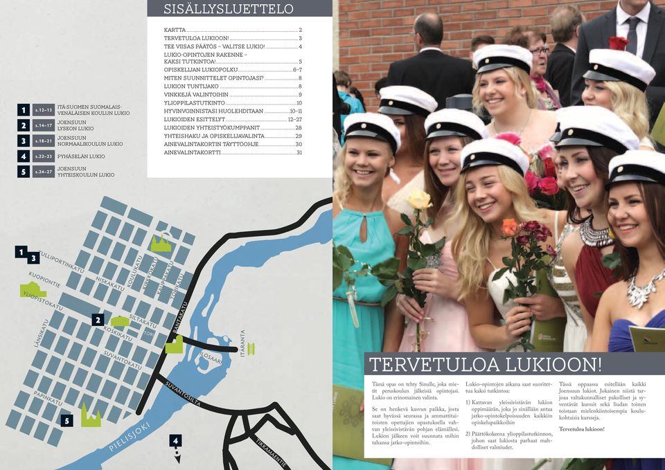 ..9 Ylioppilastutkinto...10 Hyvinvoinnistasi huolehditaan...10 11 Lukioiden esittelyt... 12 27 lukioiden yhteistyökumppanit...28 Yhteishaku ja opiskelijavalinta...29 Ainevalintakortin täyttöohje.