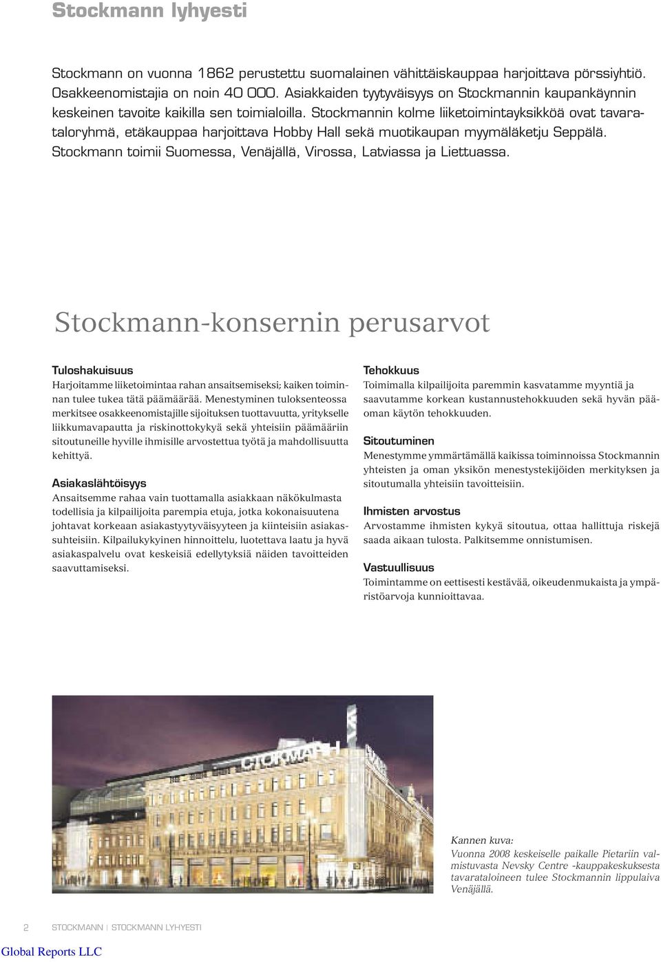 Stockmannin kolme liiketoimintayksikköä ovat tavarataloryhmä, etäkauppaa harjoittava Hobby Hall sekä muotikaupan myymäläketju Seppälä.