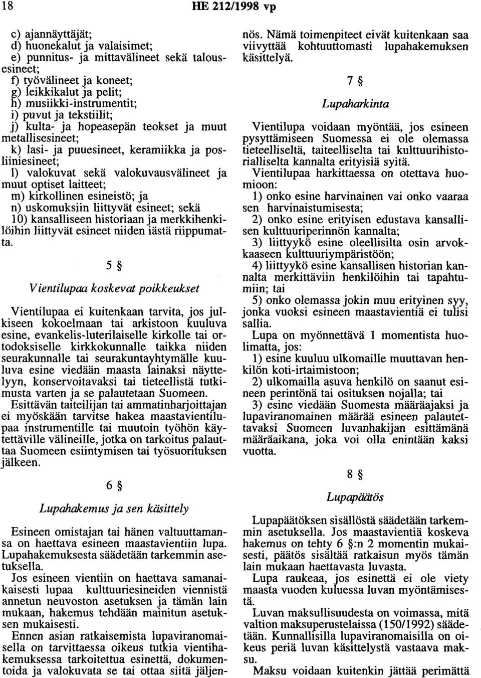 kirkollinen esineistö; ja n) uskomuksiin liittyvät esineet; sekä 10) kansalliseen historiaan ja merkkihenkilöihin liittyvät esineet niiden iästä riippumatta.