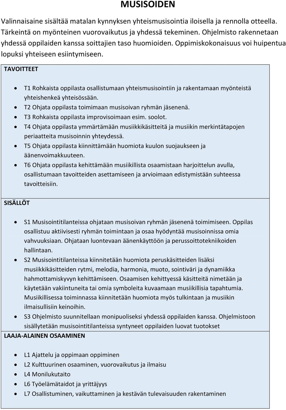 T1 Rohkaista oppilasta osallistumaan yhteismusisointiin ja rakentamaan myönteistä yhteishenkeä yhteisössään. T2 Ohjata oppilasta toimimaan musisoivan ryhmän jäsenenä.