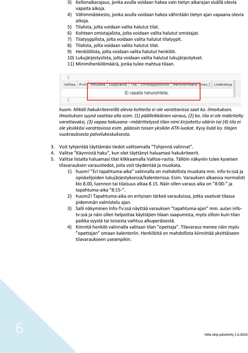 8) Tilalista, jolta voidaan valita halutut tilat. 9) Henkilölista, jolta voidaan valita halutut henkilöt. 10) Lukujärjestyslista, jolta voidaan valita halutut lukujärjestykset.