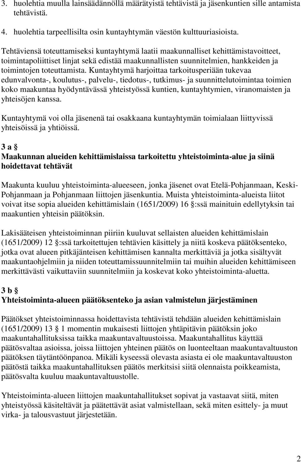 Kuntayhtymä harjoittaa tarkoitusperiään tukevaa edunvalvonta-, koulutus-, palvelu-, tiedotus-, tutkimus- ja suunnittelutoimintaa toimien koko maakuntaa hyödyntävässä yhteistyössä kuntien,