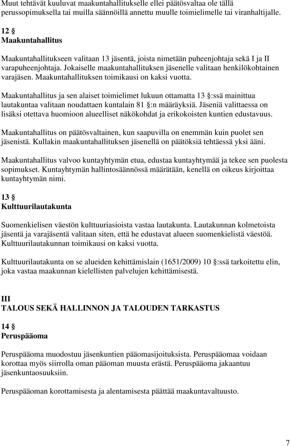 Jokaiselle maakuntahallituksen jäsenelle valitaan henkilökohtainen varajäsen. Maakuntahallituksen toimikausi on kaksi vuotta.