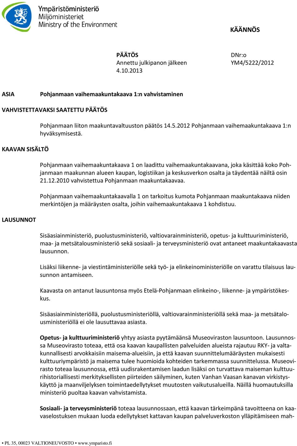 Pohjanmaan vaihemaakuntakaava 1 on laadittu vaihemaakuntakaavana, joka käsittää koko Pohjanmaan maakunnan alueen kaupan, logistiikan ja keskusverkon osalta ja täydentää näiltä osin 21.12.