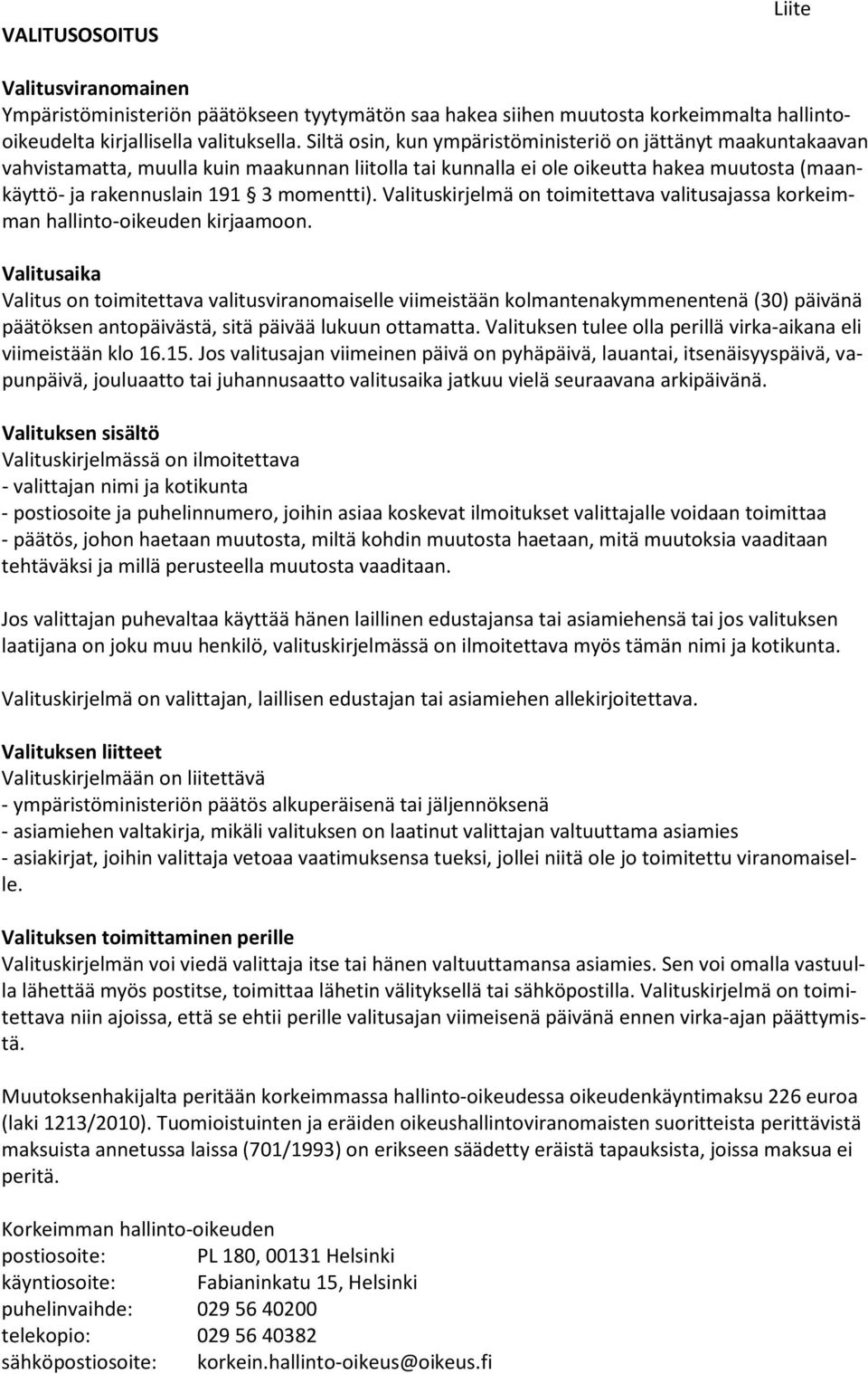 Valituskirjelmä on toimitettava valitusajassa korkeimman hallinto-oikeuden kirjaamoon.