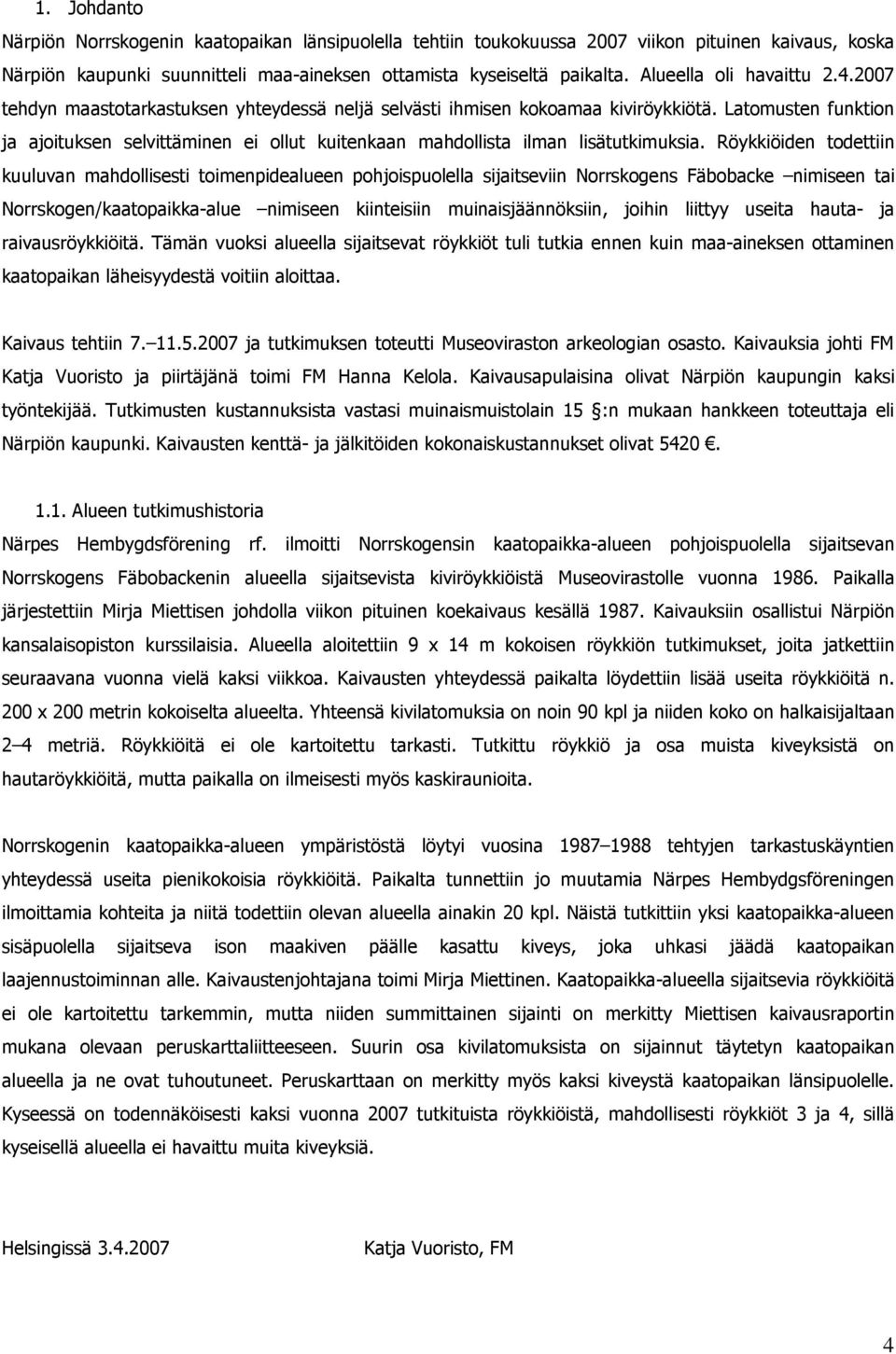 Latomusten funktion ja ajoituksen selvittäminen ei ollut kuitenkaan mahdollista ilman lisätutkimuksia.