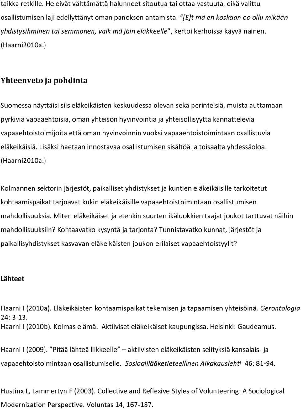 ) Yhteenveto ja pohdinta Suomessa näyttäisi siis eläkeikäisten keskuudessa olevan sekä perinteisiä, muista auttamaan pyrkiviä vapaaehtoisia, oman yhteisön hyvinvointia ja yhteisöllisyyttä