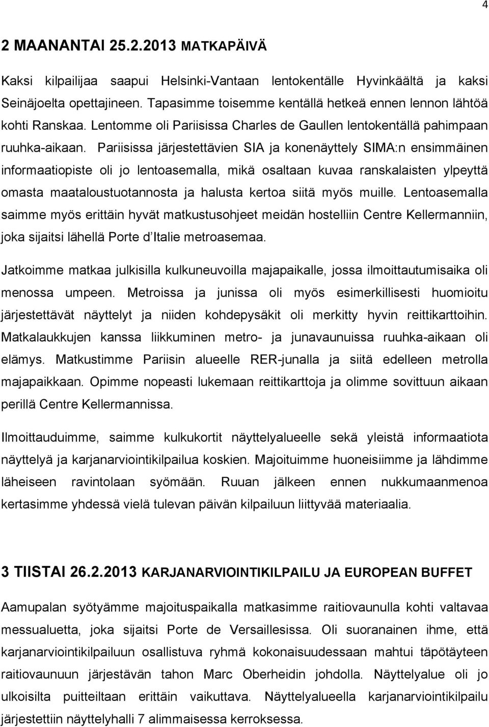 Pariisissa järjestettävien SIA ja konenäyttely SIMA:n ensimmäinen informaatiopiste oli jo lentoasemalla, mikä osaltaan kuvaa ranskalaisten ylpeyttä omasta maataloustuotannosta ja halusta kertoa siitä