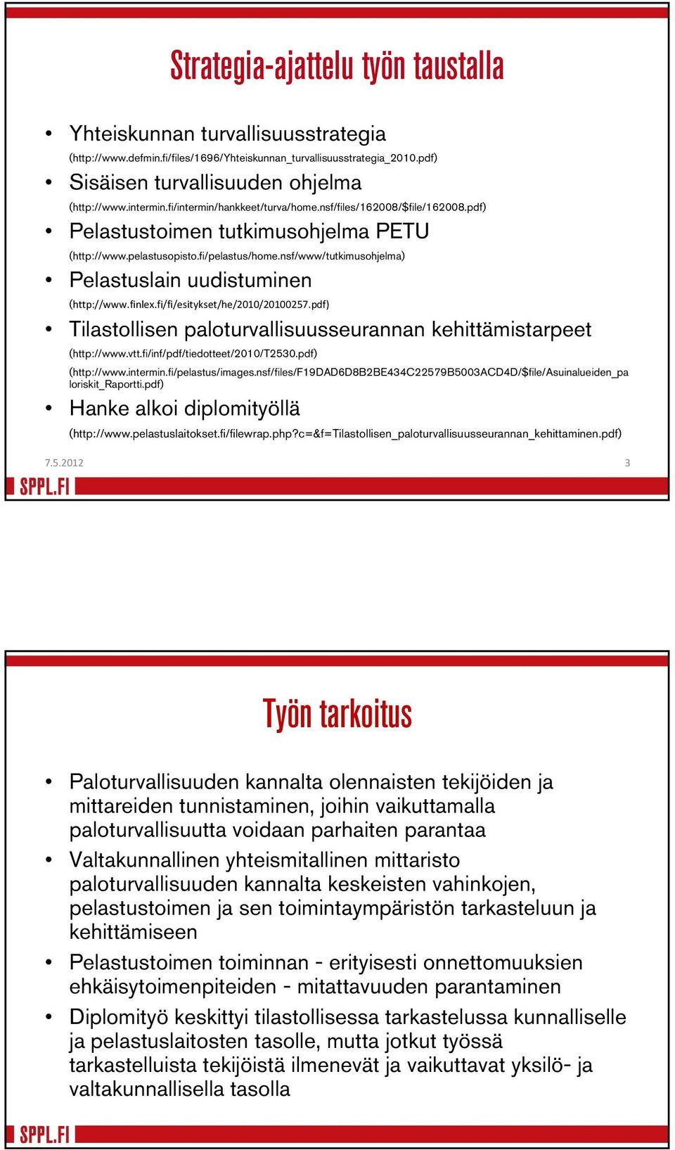 nsf/www/tutkimusohjelma) Pelastuslain uudistuminen (http://www.finlex.fi/fi/esitykset/he/2010/20100257.pdf) Tilastollisen paloturvallisuusseurannan kehittämistarpeet (http://www.vtt.