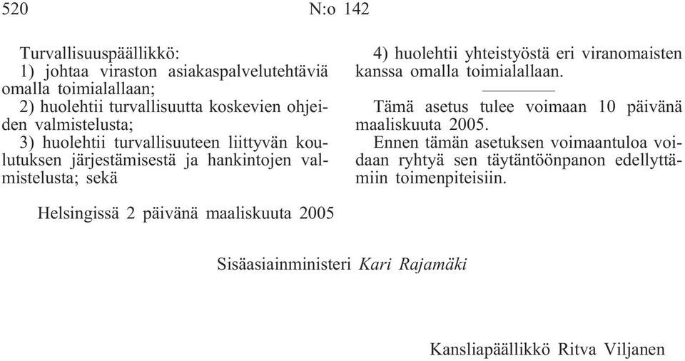 viranomaisten kanssa omalla toimialallaan. Tämä asetus tulee voimaan 10 päivänä maaliskuuta 2005.