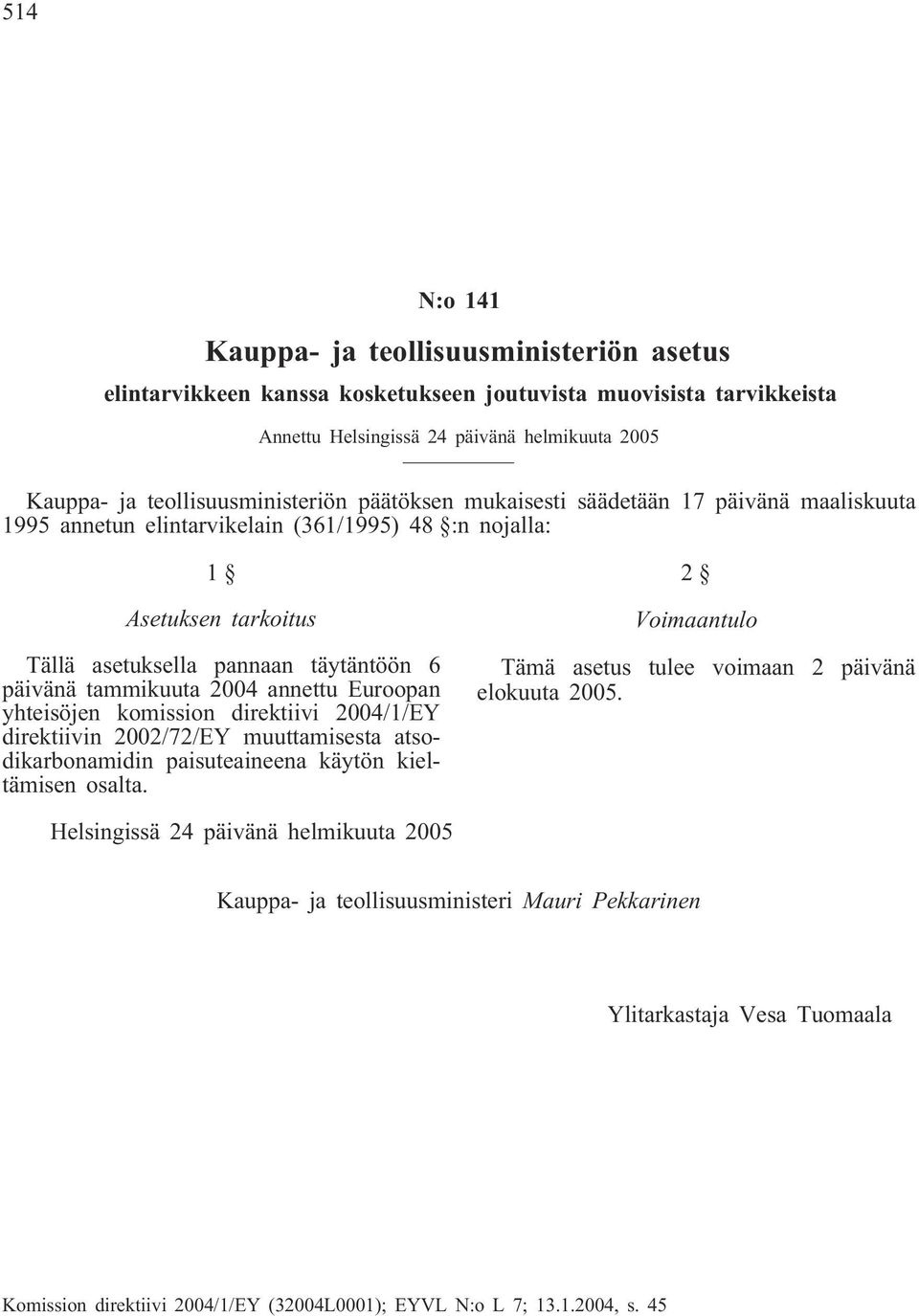 tammikuuta 2004 annettu Euroopan yhteisöjen komission direktiivi 2004/1/EY direktiivin 2002/72/EY muuttamisesta atsodikarbonamidin paisuteaineena käytön kieltämisen osalta.