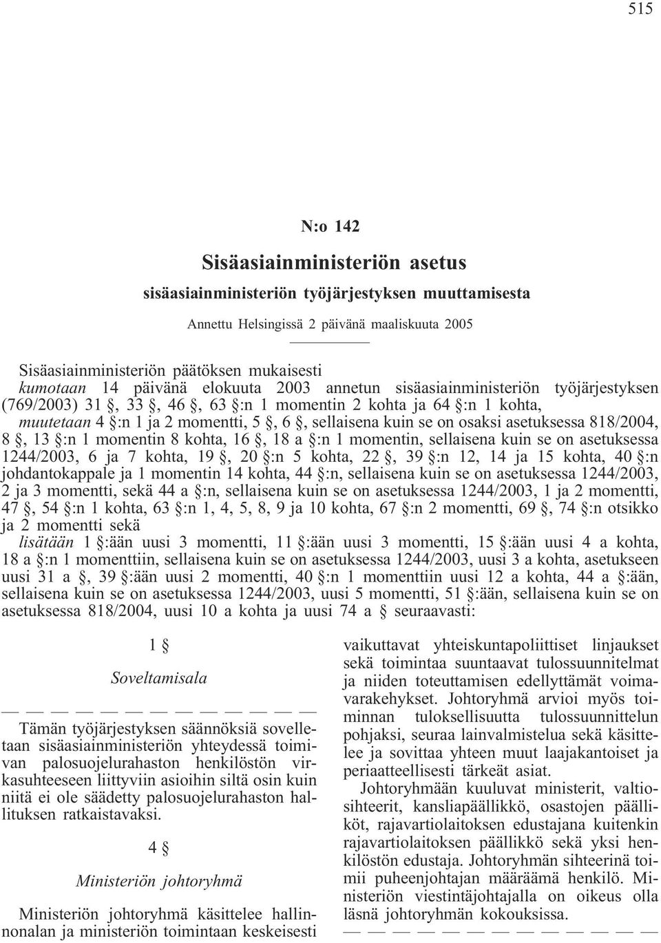 osaksi asetuksessa 818/2004, 8, 13 :n 1 momentin 8 kohta, 16, 18 a :n 1 momentin, sellaisena kuin se on asetuksessa 1244/2003, 6 ja 7 kohta, 19, 20 :n 5 kohta, 22, 39 :n 12, 14 ja 15 kohta, 40 :n