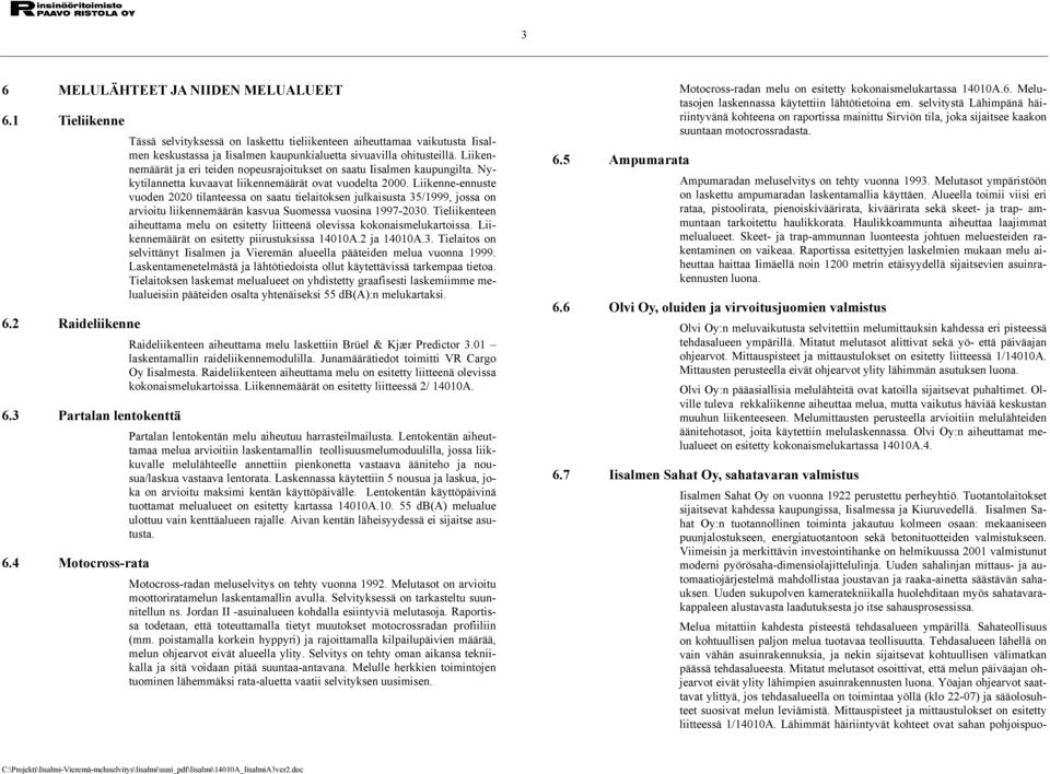 Liikenne-ennuste vuoden 2020 tilanteessa on saatu tielaitoksen julkaisusta 35/1999, jossa on arvioitu liikennemäärän kasvua Suomessa vuosina 1997-2030.