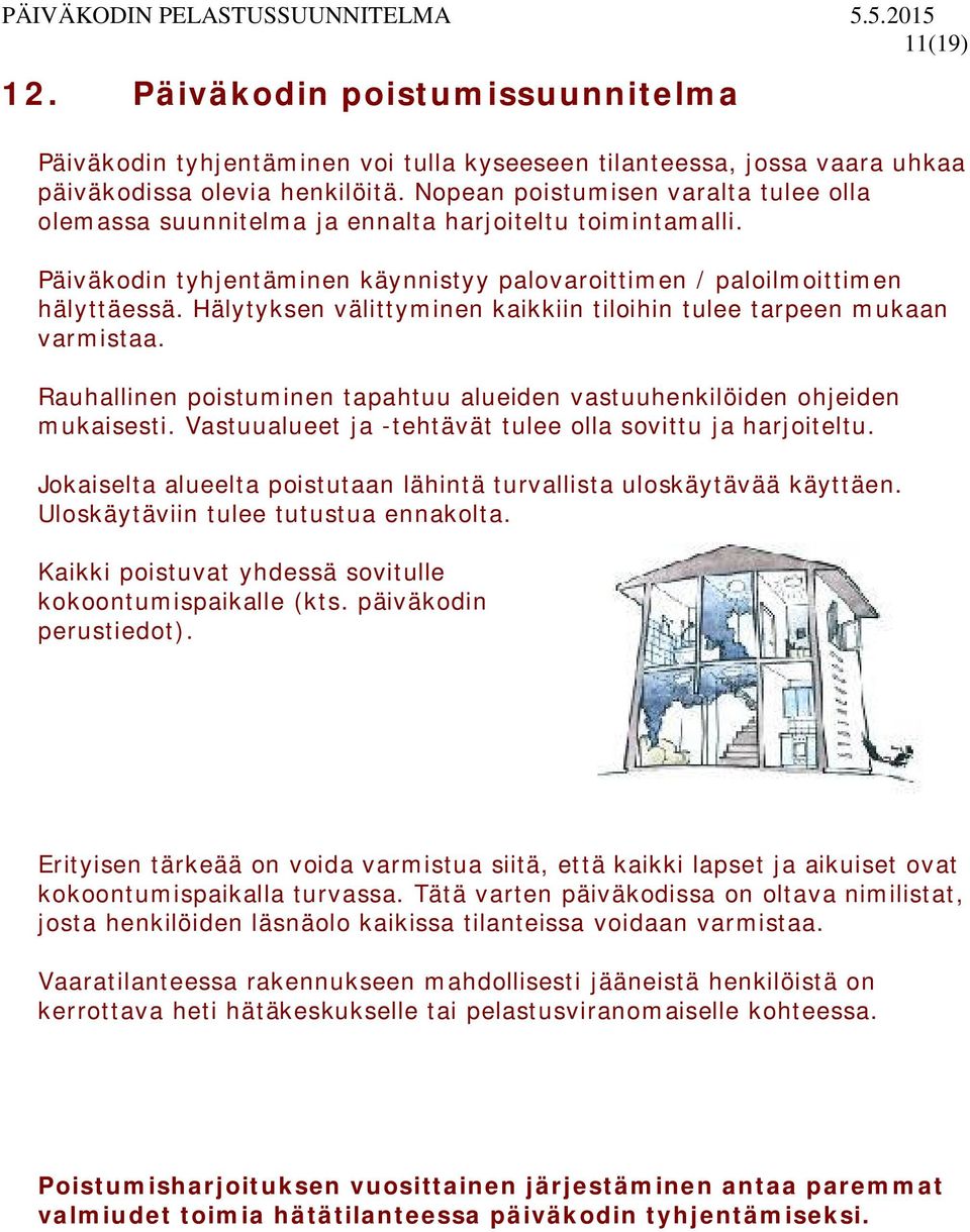 Hälytyksen välittyminen kaikkiin tiloihin tulee tarpeen mukaan varmistaa. Rauhallinen poistuminen tapahtuu alueiden vastuuhenkilöiden ohjeiden mukaisesti.