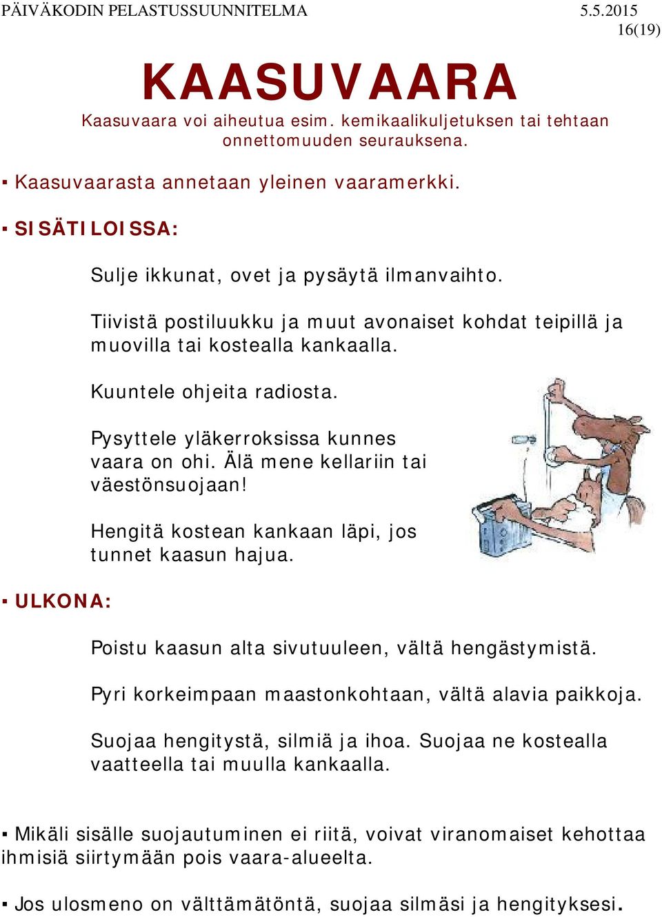 Pysyttele yläkerroksissa kunnes vaara on ohi. Älä mene kellariin tai väestönsuojaan! Hengitä kostean kankaan läpi, jos tunnet kaasun hajua. Poistu kaasun alta sivutuuleen, vältä hengästymistä.