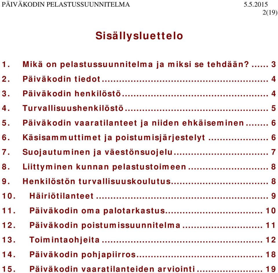 Suojautuminen ja väestönsuojelu... 7 8. Liittyminen kunnan pelastustoimeen... 8 9. Henkilöstön turvallisuuskoulutus... 8 10. Häiriötilanteet... 9 11.